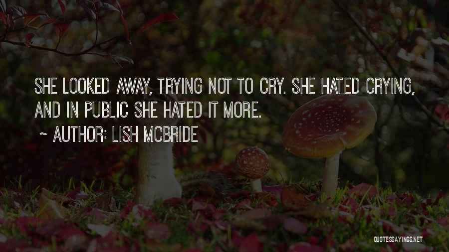 Lish McBride Quotes: She Looked Away, Trying Not To Cry. She Hated Crying, And In Public She Hated It More.