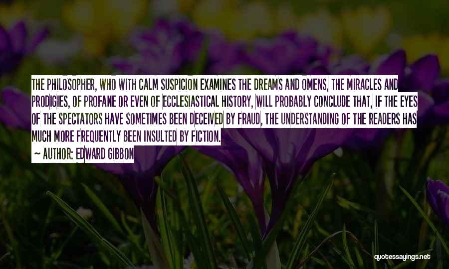 Edward Gibbon Quotes: The Philosopher, Who With Calm Suspicion Examines The Dreams And Omens, The Miracles And Prodigies, Of Profane Or Even Of