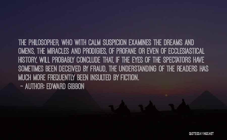 Edward Gibbon Quotes: The Philosopher, Who With Calm Suspicion Examines The Dreams And Omens, The Miracles And Prodigies, Of Profane Or Even Of