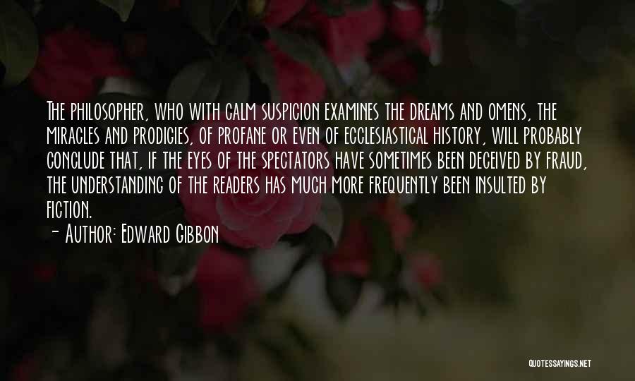 Edward Gibbon Quotes: The Philosopher, Who With Calm Suspicion Examines The Dreams And Omens, The Miracles And Prodigies, Of Profane Or Even Of