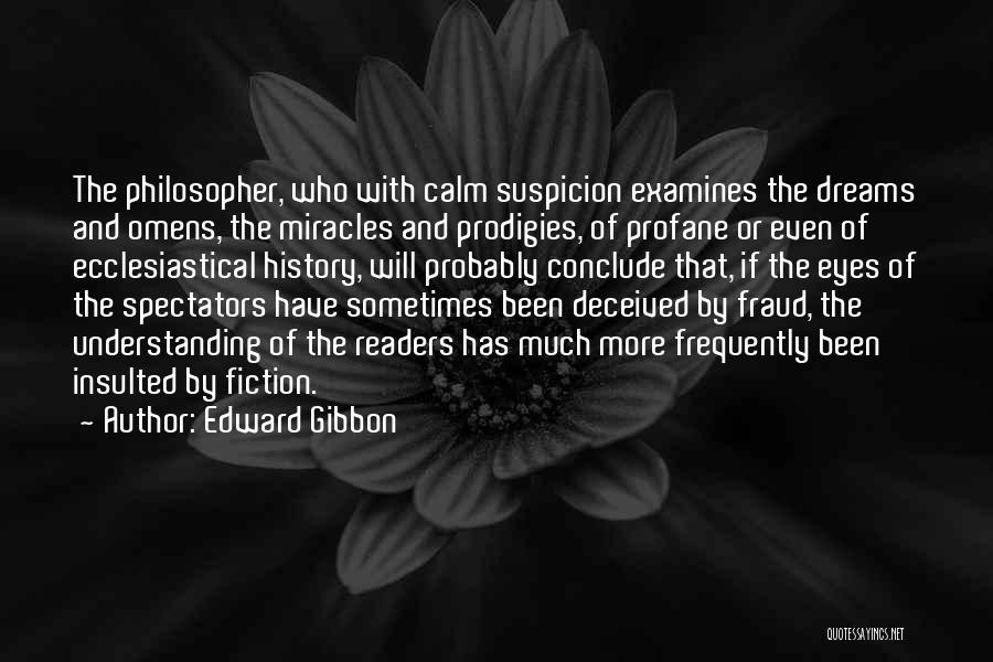 Edward Gibbon Quotes: The Philosopher, Who With Calm Suspicion Examines The Dreams And Omens, The Miracles And Prodigies, Of Profane Or Even Of