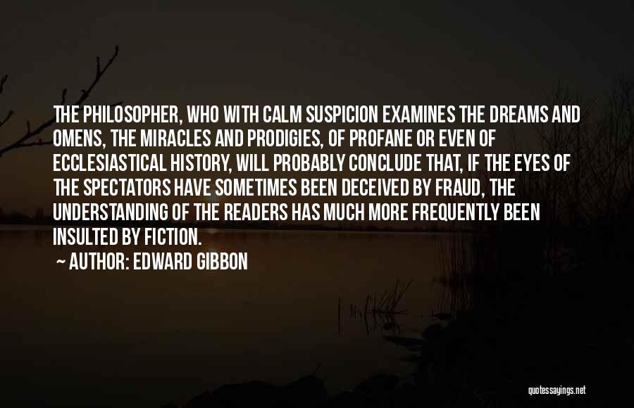 Edward Gibbon Quotes: The Philosopher, Who With Calm Suspicion Examines The Dreams And Omens, The Miracles And Prodigies, Of Profane Or Even Of