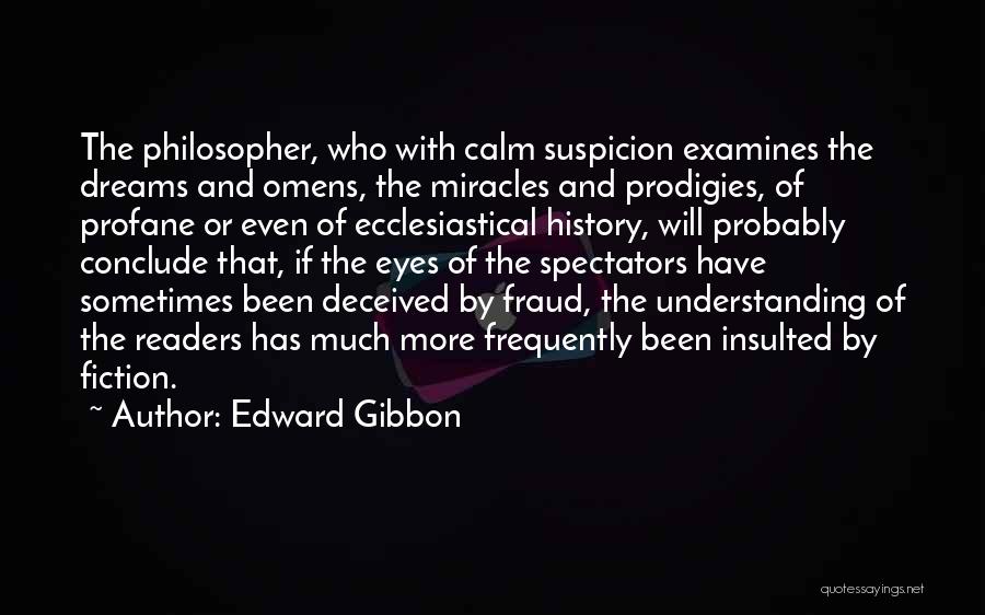 Edward Gibbon Quotes: The Philosopher, Who With Calm Suspicion Examines The Dreams And Omens, The Miracles And Prodigies, Of Profane Or Even Of