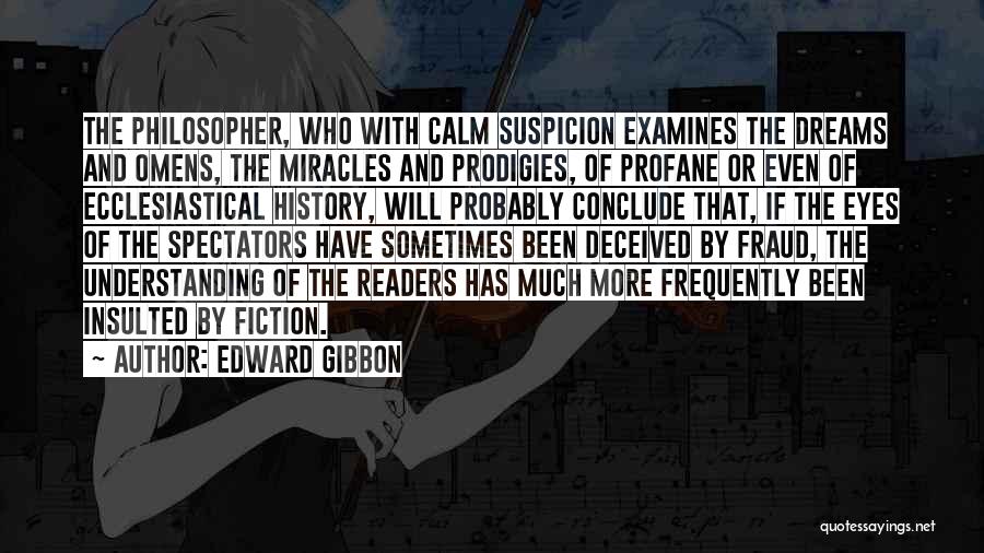 Edward Gibbon Quotes: The Philosopher, Who With Calm Suspicion Examines The Dreams And Omens, The Miracles And Prodigies, Of Profane Or Even Of