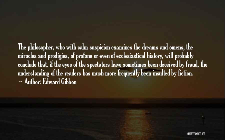 Edward Gibbon Quotes: The Philosopher, Who With Calm Suspicion Examines The Dreams And Omens, The Miracles And Prodigies, Of Profane Or Even Of