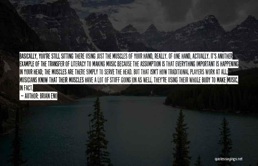Brian Eno Quotes: Basically, You're Still Sitting There Using Just The Muscles Of Your Hand, Really. Of One Hand, Actually. It's Another Example