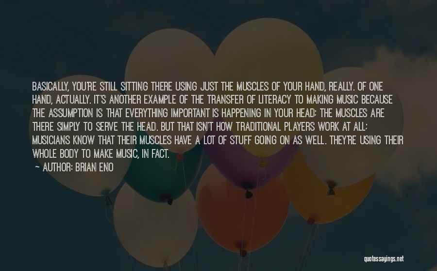 Brian Eno Quotes: Basically, You're Still Sitting There Using Just The Muscles Of Your Hand, Really. Of One Hand, Actually. It's Another Example