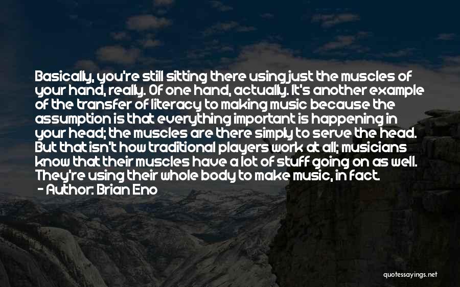 Brian Eno Quotes: Basically, You're Still Sitting There Using Just The Muscles Of Your Hand, Really. Of One Hand, Actually. It's Another Example