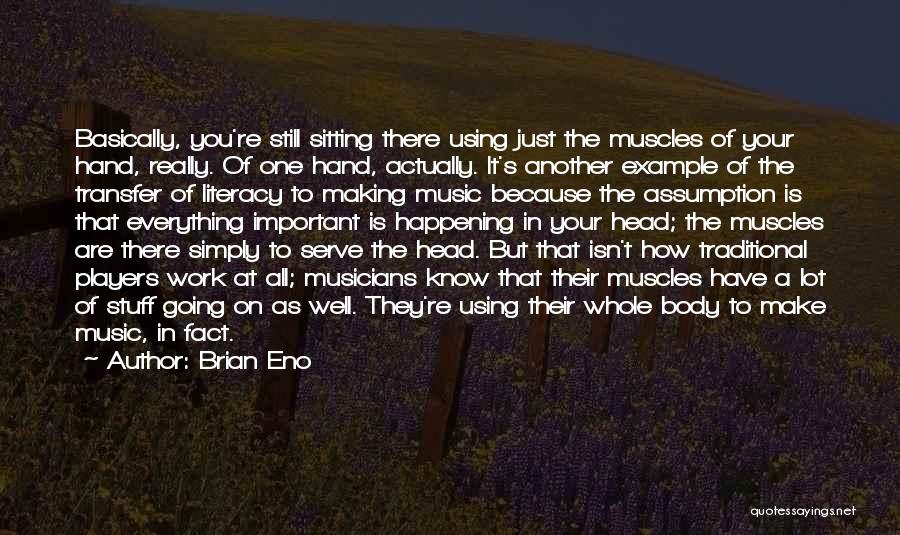 Brian Eno Quotes: Basically, You're Still Sitting There Using Just The Muscles Of Your Hand, Really. Of One Hand, Actually. It's Another Example