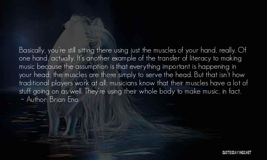 Brian Eno Quotes: Basically, You're Still Sitting There Using Just The Muscles Of Your Hand, Really. Of One Hand, Actually. It's Another Example