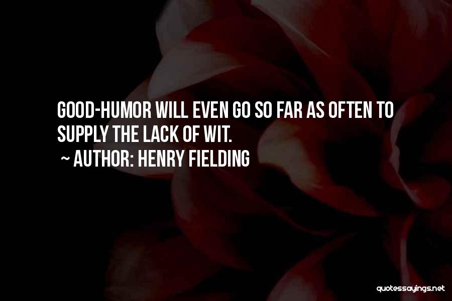 Henry Fielding Quotes: Good-humor Will Even Go So Far As Often To Supply The Lack Of Wit.