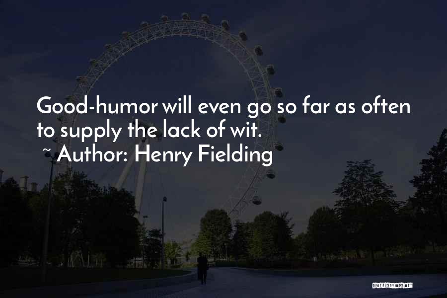 Henry Fielding Quotes: Good-humor Will Even Go So Far As Often To Supply The Lack Of Wit.