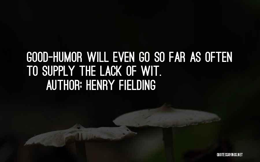 Henry Fielding Quotes: Good-humor Will Even Go So Far As Often To Supply The Lack Of Wit.