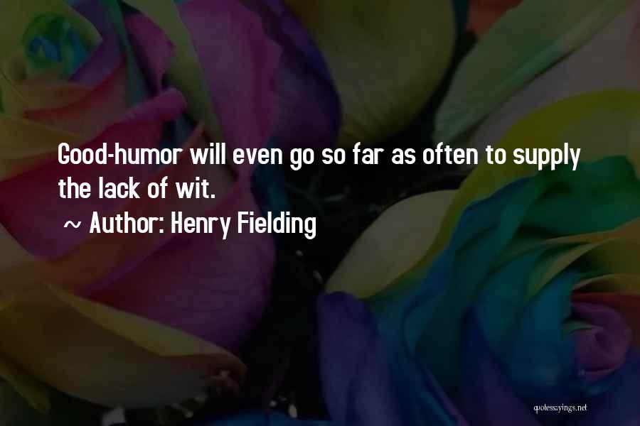 Henry Fielding Quotes: Good-humor Will Even Go So Far As Often To Supply The Lack Of Wit.