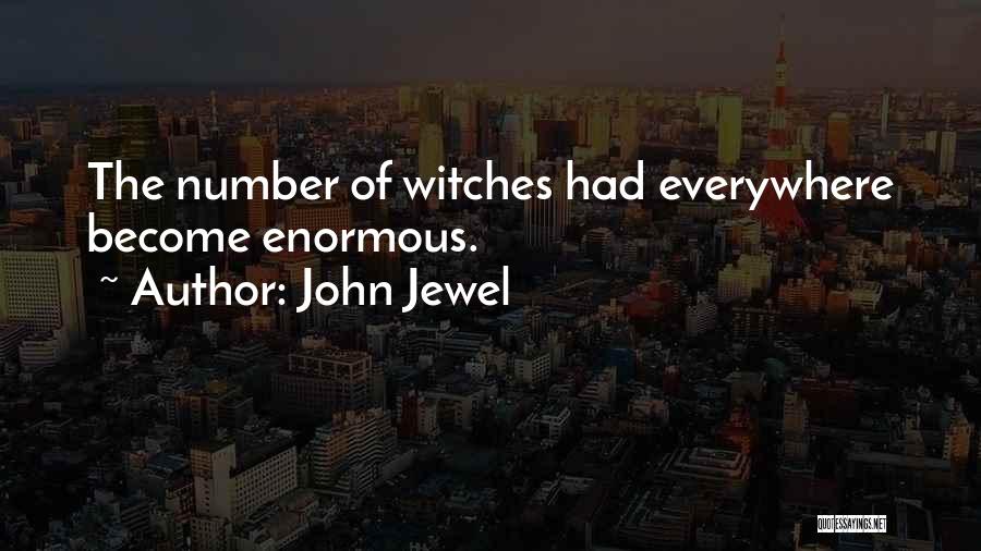 John Jewel Quotes: The Number Of Witches Had Everywhere Become Enormous.