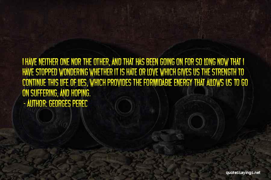 Georges Perec Quotes: I Have Neither One Nor The Other, And That Has Been Going On For So Long Now That I Have