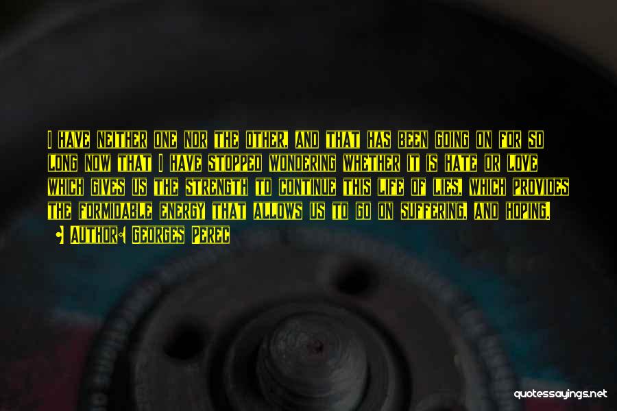 Georges Perec Quotes: I Have Neither One Nor The Other, And That Has Been Going On For So Long Now That I Have
