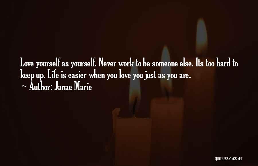 Janae Marie Quotes: Love Yourself As Yourself. Never Work To Be Someone Else. Its Too Hard To Keep Up. Life Is Easier When