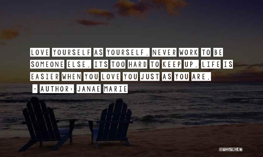 Janae Marie Quotes: Love Yourself As Yourself. Never Work To Be Someone Else. Its Too Hard To Keep Up. Life Is Easier When