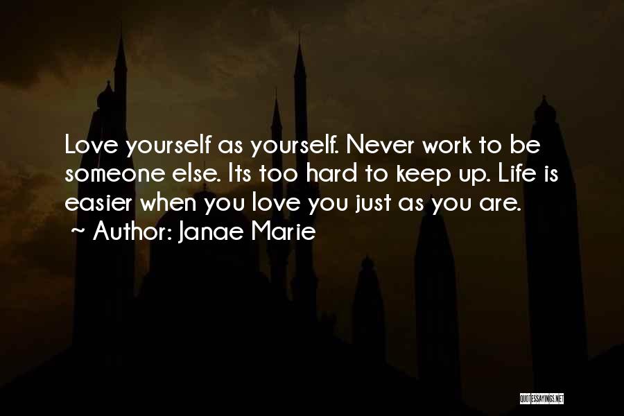 Janae Marie Quotes: Love Yourself As Yourself. Never Work To Be Someone Else. Its Too Hard To Keep Up. Life Is Easier When