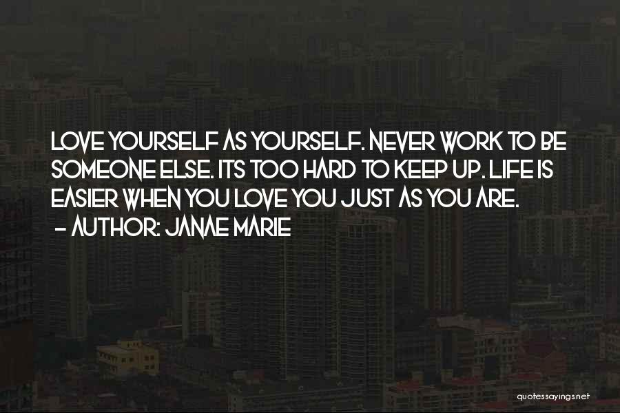 Janae Marie Quotes: Love Yourself As Yourself. Never Work To Be Someone Else. Its Too Hard To Keep Up. Life Is Easier When