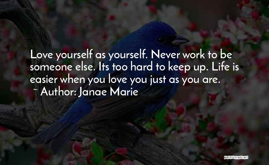Janae Marie Quotes: Love Yourself As Yourself. Never Work To Be Someone Else. Its Too Hard To Keep Up. Life Is Easier When