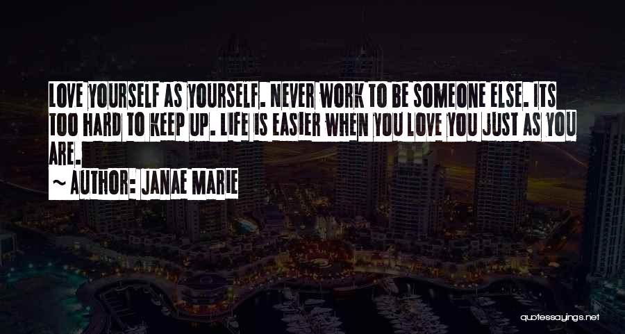 Janae Marie Quotes: Love Yourself As Yourself. Never Work To Be Someone Else. Its Too Hard To Keep Up. Life Is Easier When