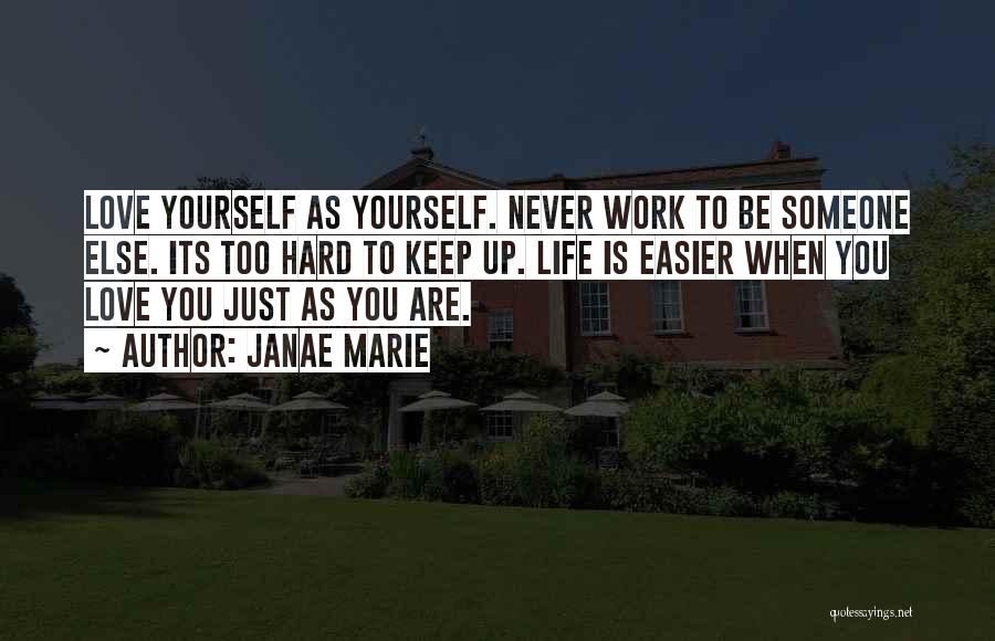 Janae Marie Quotes: Love Yourself As Yourself. Never Work To Be Someone Else. Its Too Hard To Keep Up. Life Is Easier When