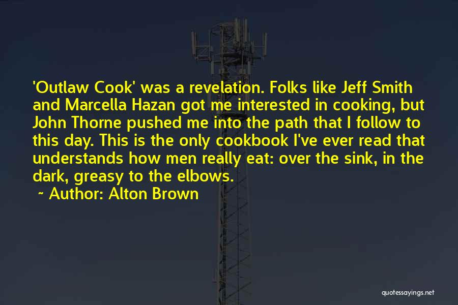 Alton Brown Quotes: 'outlaw Cook' Was A Revelation. Folks Like Jeff Smith And Marcella Hazan Got Me Interested In Cooking, But John Thorne