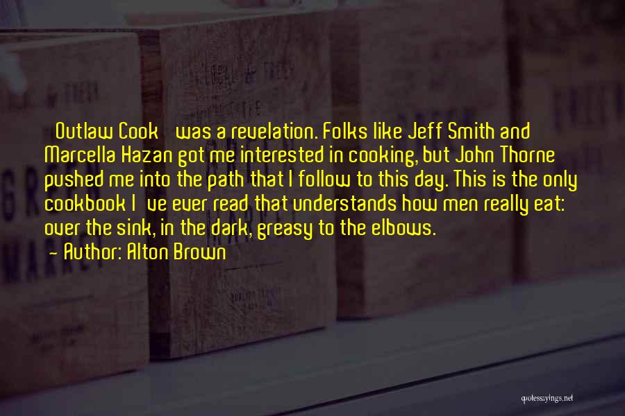 Alton Brown Quotes: 'outlaw Cook' Was A Revelation. Folks Like Jeff Smith And Marcella Hazan Got Me Interested In Cooking, But John Thorne