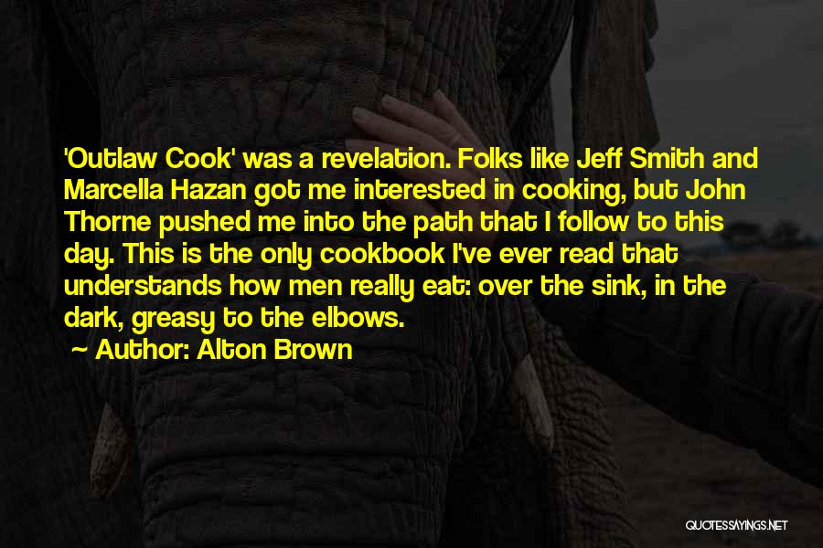 Alton Brown Quotes: 'outlaw Cook' Was A Revelation. Folks Like Jeff Smith And Marcella Hazan Got Me Interested In Cooking, But John Thorne