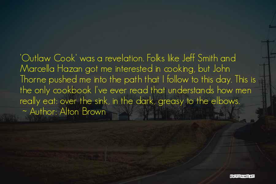 Alton Brown Quotes: 'outlaw Cook' Was A Revelation. Folks Like Jeff Smith And Marcella Hazan Got Me Interested In Cooking, But John Thorne