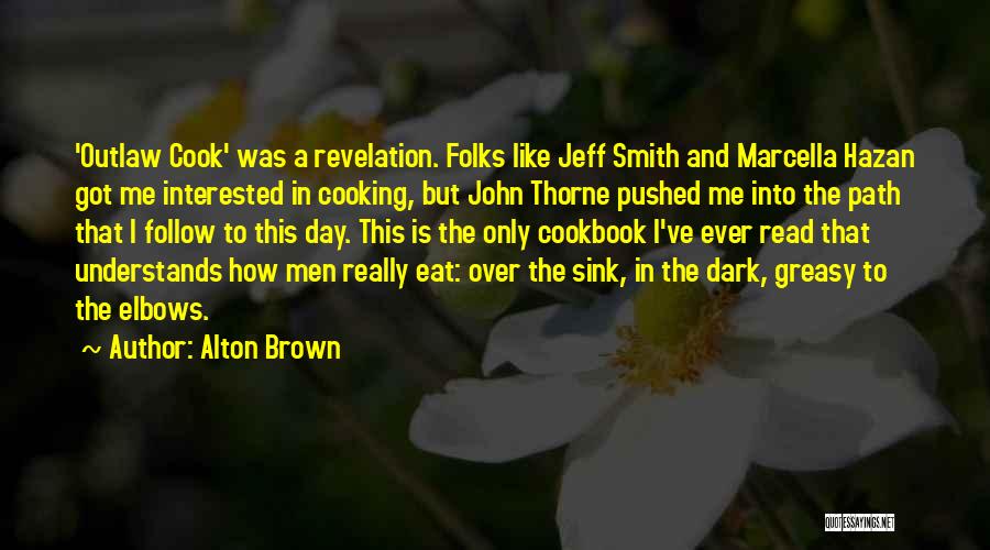 Alton Brown Quotes: 'outlaw Cook' Was A Revelation. Folks Like Jeff Smith And Marcella Hazan Got Me Interested In Cooking, But John Thorne