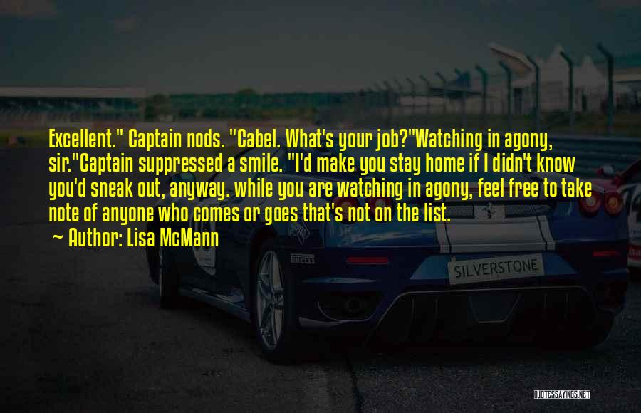 Lisa McMann Quotes: Excellent. Captain Nods. Cabel. What's Your Job?watching In Agony, Sir.captain Suppressed A Smile. I'd Make You Stay Home If I