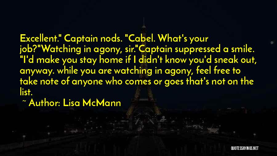 Lisa McMann Quotes: Excellent. Captain Nods. Cabel. What's Your Job?watching In Agony, Sir.captain Suppressed A Smile. I'd Make You Stay Home If I