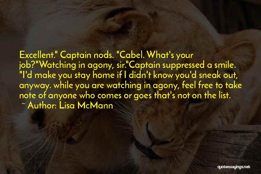 Lisa McMann Quotes: Excellent. Captain Nods. Cabel. What's Your Job?watching In Agony, Sir.captain Suppressed A Smile. I'd Make You Stay Home If I