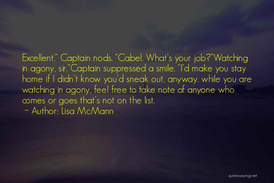 Lisa McMann Quotes: Excellent. Captain Nods. Cabel. What's Your Job?watching In Agony, Sir.captain Suppressed A Smile. I'd Make You Stay Home If I