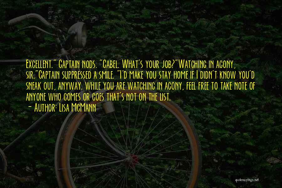 Lisa McMann Quotes: Excellent. Captain Nods. Cabel. What's Your Job?watching In Agony, Sir.captain Suppressed A Smile. I'd Make You Stay Home If I