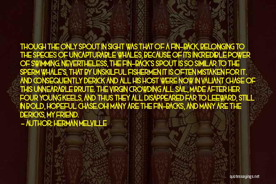 Herman Melville Quotes: Though The Only Spout In Sight Was That Of A Fin-back, Belonging To The Species Of Uncapturable Whales, Because Of
