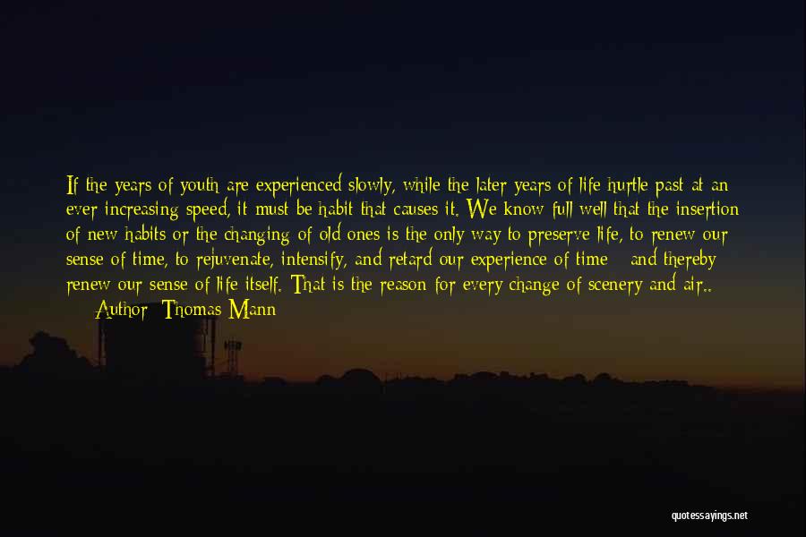 Thomas Mann Quotes: If The Years Of Youth Are Experienced Slowly, While The Later Years Of Life Hurtle Past At An Ever-increasing Speed,