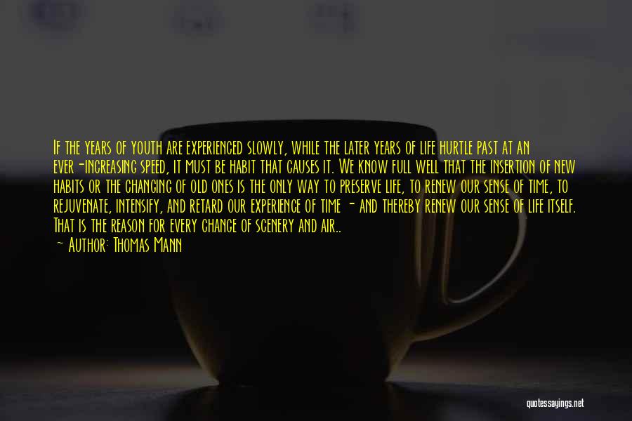 Thomas Mann Quotes: If The Years Of Youth Are Experienced Slowly, While The Later Years Of Life Hurtle Past At An Ever-increasing Speed,