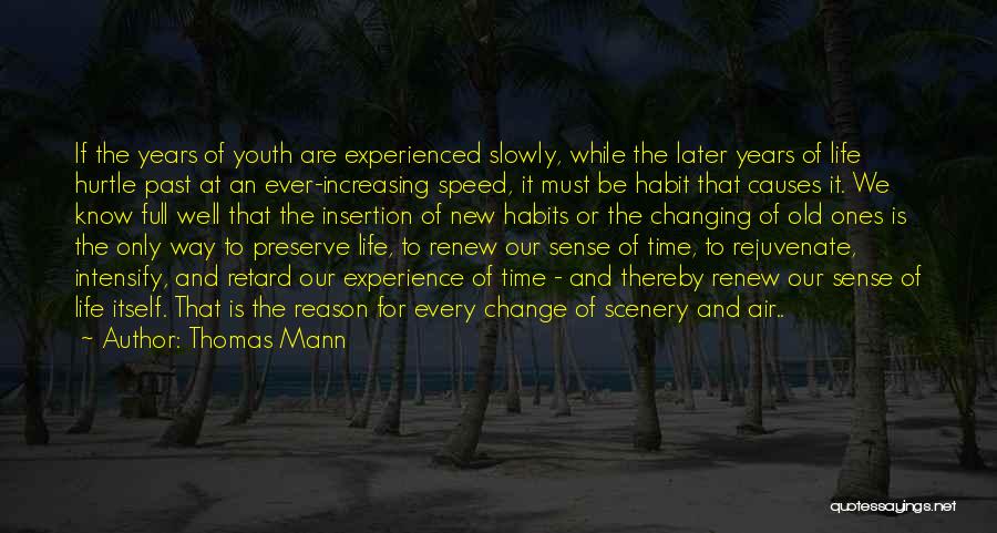 Thomas Mann Quotes: If The Years Of Youth Are Experienced Slowly, While The Later Years Of Life Hurtle Past At An Ever-increasing Speed,