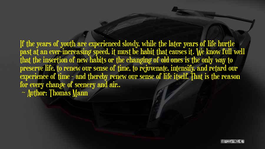 Thomas Mann Quotes: If The Years Of Youth Are Experienced Slowly, While The Later Years Of Life Hurtle Past At An Ever-increasing Speed,