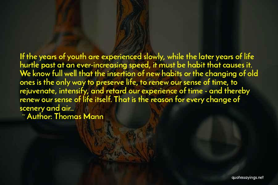 Thomas Mann Quotes: If The Years Of Youth Are Experienced Slowly, While The Later Years Of Life Hurtle Past At An Ever-increasing Speed,