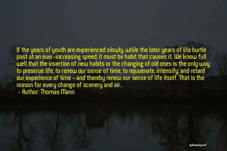 Thomas Mann Quotes: If The Years Of Youth Are Experienced Slowly, While The Later Years Of Life Hurtle Past At An Ever-increasing Speed,