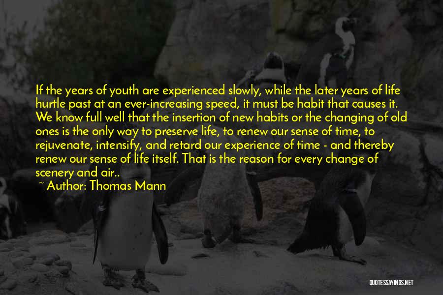Thomas Mann Quotes: If The Years Of Youth Are Experienced Slowly, While The Later Years Of Life Hurtle Past At An Ever-increasing Speed,