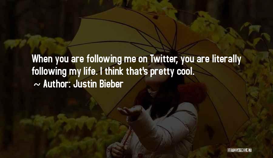 Justin Bieber Quotes: When You Are Following Me On Twitter, You Are Literally Following My Life. I Think That's Pretty Cool.