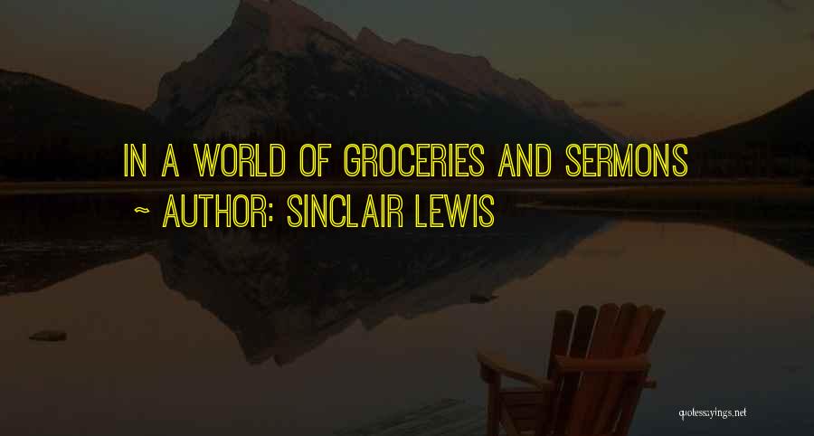 Sinclair Lewis Quotes: In A World Of Groceries And Sermons