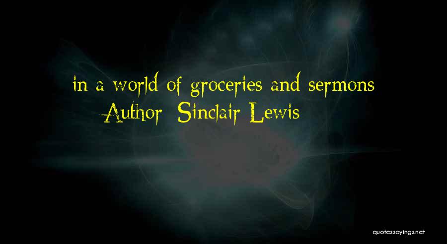 Sinclair Lewis Quotes: In A World Of Groceries And Sermons