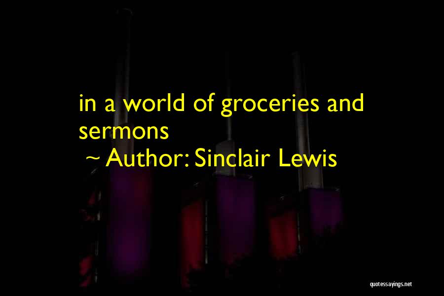 Sinclair Lewis Quotes: In A World Of Groceries And Sermons